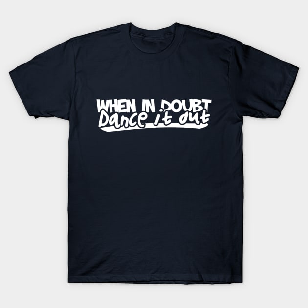 When it doubt dance it out T-Shirt by bubbsnugg